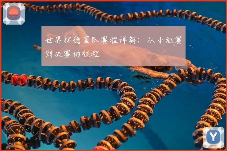 世界杯德国队赛程详解：从小组赛到决赛的征程