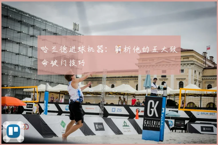 哈兰德进球机器：解析他的五大致命破门技巧